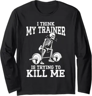 Funny Gym Skeleton I Think My Trainer Is Trying To Kill Me Long Sleeve T-Shirt