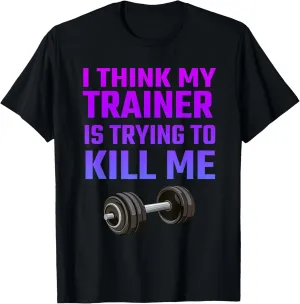 I Think My Trainer Is Trying To Kill Me T-Shirt