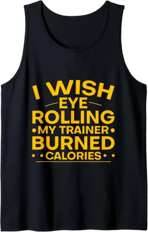 I Wish Eye Rolling My Trainer Burned Calories --- Tank Top
