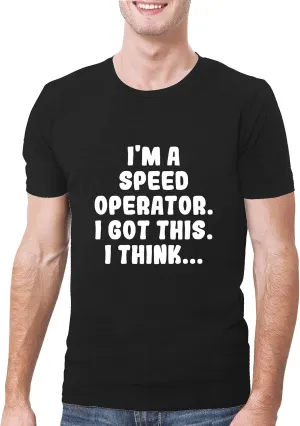 I'm A Speed Operator. I Got This. I Think... - A Soft & Comfortable Men's T-Shirt