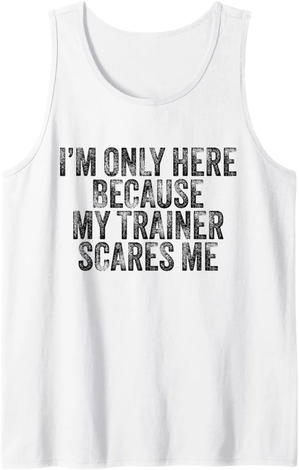 I'm Only Here Because My Trainer Scares Me Funny Vintage Tank Top